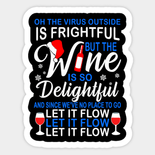 Oh The Virus Outside Is Frightful But This Wine Is So Delightful And Since We’ve No Place To Go Let It Flow Sticker